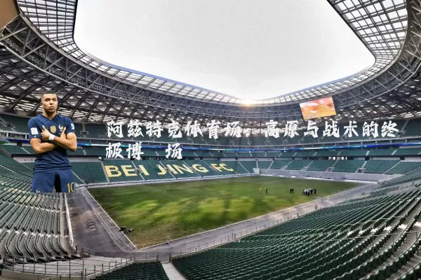 阿兹特克体育场:高原与战术的终极博弈场