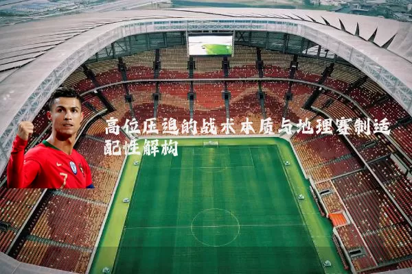 高位压迫的战术本质与地理赛制适配性解构